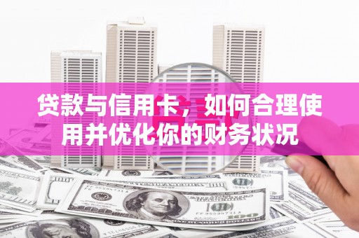 延安贷款与信用卡，如何合理使用并优化你的财务状况