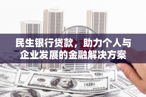 延安民生银行贷款，助力个人与企业发展的金融解决方案
