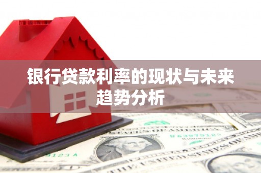 延安银行贷款利率的现状与未来趋势分析