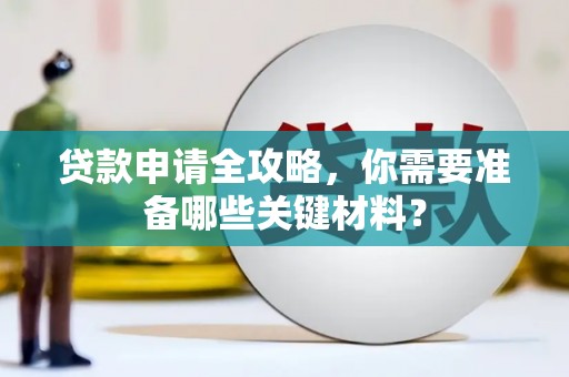 延安贷款申请全攻略，你需要准备哪些关键材料？