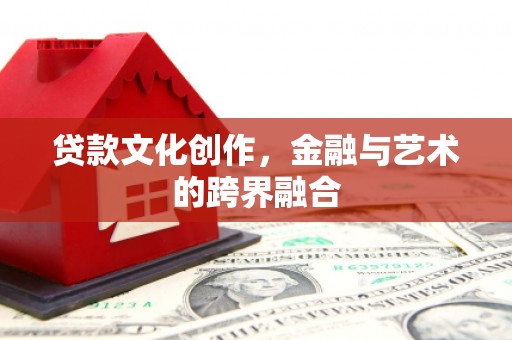 延安贷款文化创作，金融与艺术的跨界融合