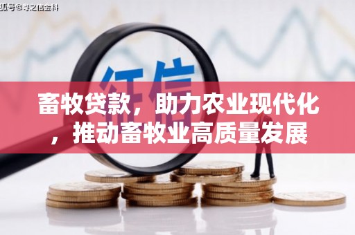 延安畜牧贷款，助力农业现代化，推动畜牧业高质量发展