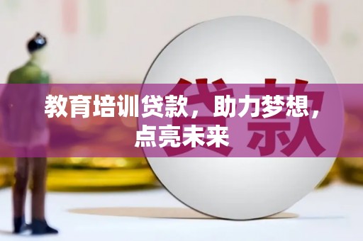 延安教育培训贷款，助力梦想，点亮未来