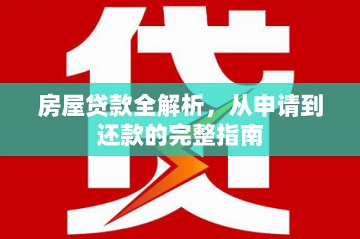 延安房屋贷款全解析，从申请到还款的完整指南