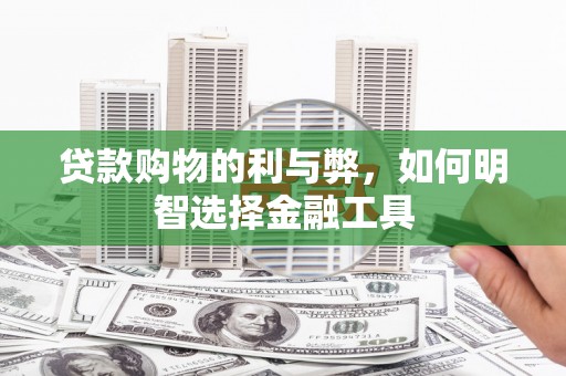 延安贷款购物的利与弊，如何明智选择金融工具