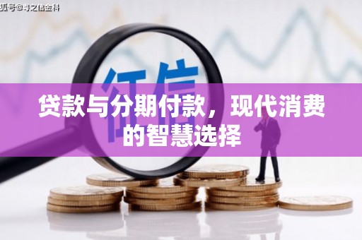 延安贷款与分期付款，现代消费的智慧选择