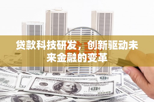 延安贷款科技研发，创新驱动未来金融的变革