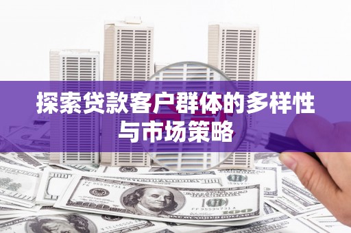 延安探索贷款客户群体的多样性与市场策略