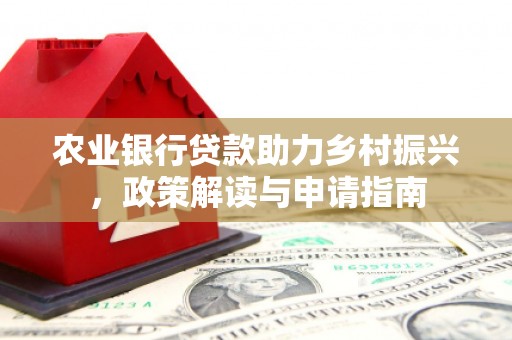 延安农业银行贷款助力乡村振兴，政策解读与申请指南
