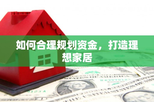 延安如何合理规划资金，打造理想家居