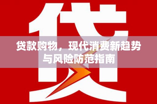 延安贷款购物，现代消费新趋势与风险防范指南