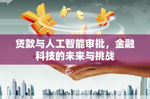 延安贷款与人工智能审批，金融科技的未来与挑战