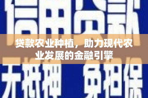 延安贷款农业种植，助力现代农业发展的金融引擎