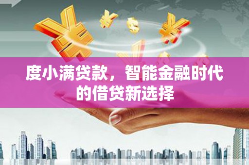延安度小满贷款，智能金融时代的借贷新选择