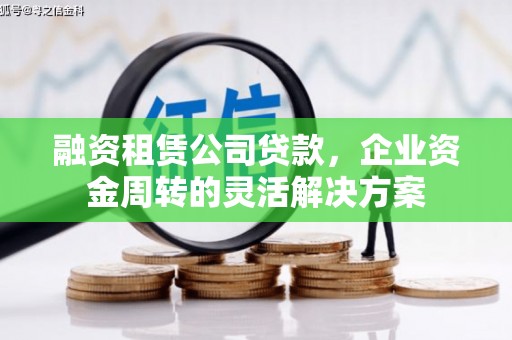 延安融资租赁公司贷款，企业资金周转的灵活解决方案