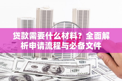 延安贷款需要什么材料？全面解析申请流程与必备文件