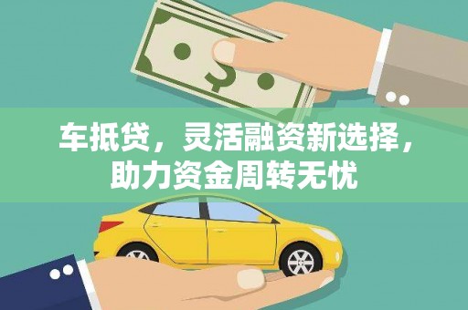 延安车抵贷，灵活融资新选择，助力资金周转无忧