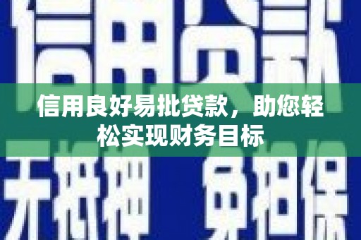 延安信用良好易批贷款，助您轻松实现财务目标