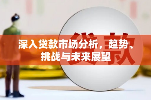 延安深入贷款市场分析，趋势、挑战与未来展望