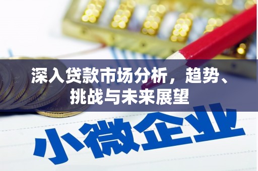 延安深入贷款市场分析，趋势、挑战与未来展望