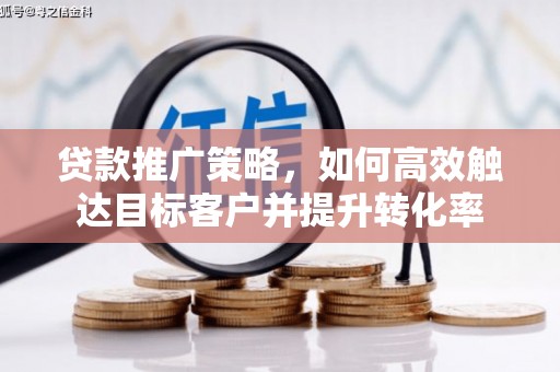 延安贷款推广策略，如何高效触达目标客户并提升转化率
