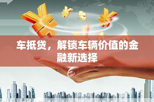 延安车抵贷，解锁车辆价值的金融新选择