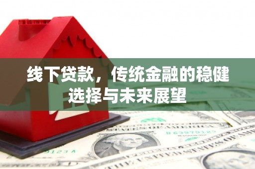 延安线下贷款，传统金融的稳健选择与未来展望