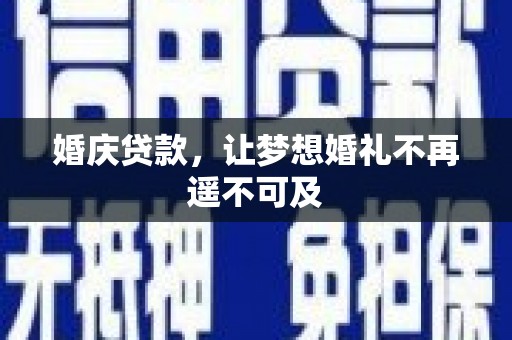 延安婚庆贷款，让梦想婚礼不再遥不可及