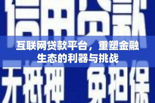 延安互联网贷款平台，重塑金融生态的利器与挑战