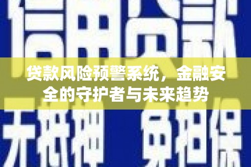 延安贷款风险预警系统，金融安全的守护者与未来趋势