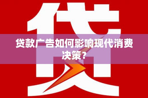 延安贷款广告如何影响现代消费决策？