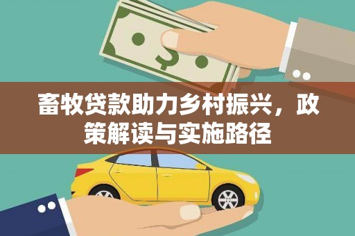 延安畜牧贷款助力乡村振兴，政策解读与实施路径