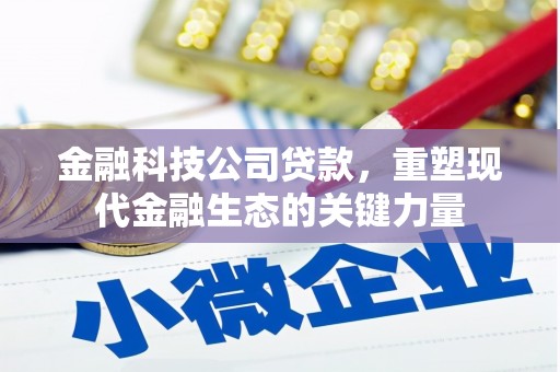 延安金融科技公司贷款，重塑现代金融生态的关键力量
