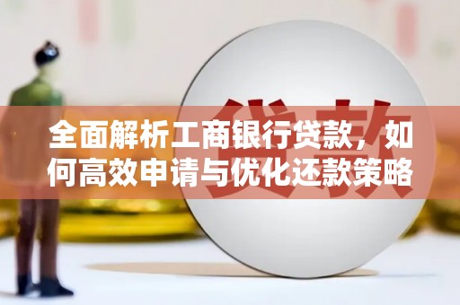 延安全面解析工商银行贷款，如何高效申请与优化还款策略