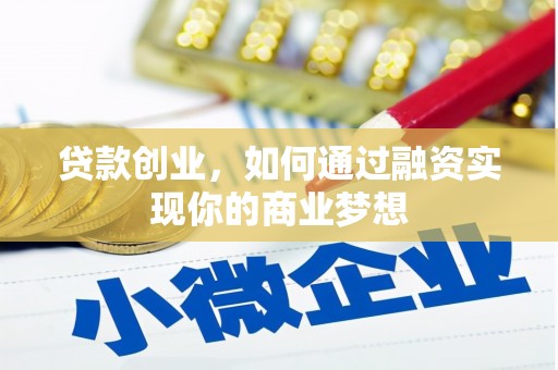 延安贷款创业，如何通过融资实现你的商业梦想