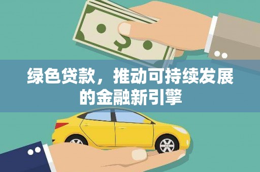 延安绿色贷款，推动可持续发展的金融新引擎