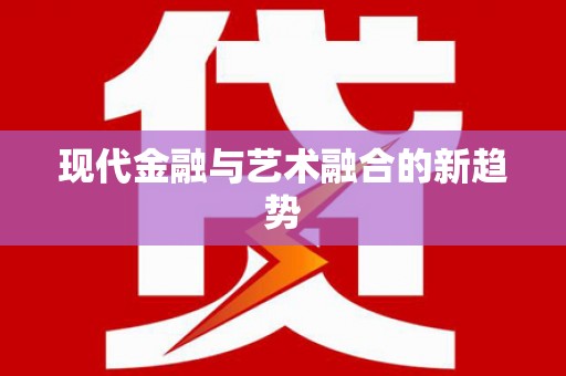 延安现代金融与艺术融合的新趋势
