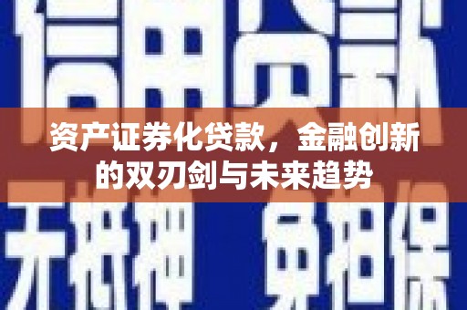 延安资产证券化贷款，金融创新的双刃剑与未来趋势