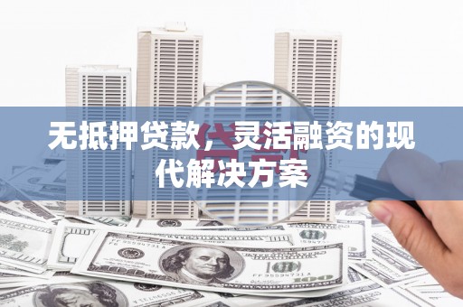 延安无抵押贷款，灵活融资的现代解决方案