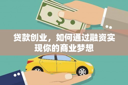 延安贷款创业，如何通过融资实现你的商业梦想