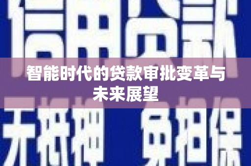 延安智能时代的贷款审批变革与未来展望