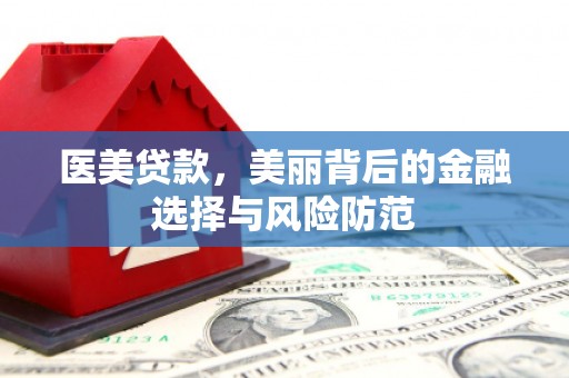 延安医美贷款，美丽背后的金融选择与风险防范