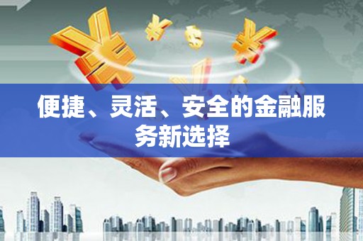 延安便捷、灵活、安全的金融服务新选择